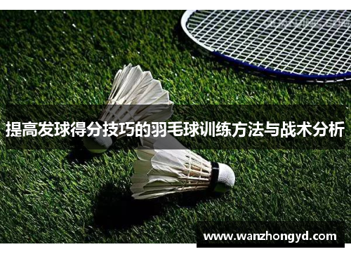 提高发球得分技巧的羽毛球训练方法与战术分析