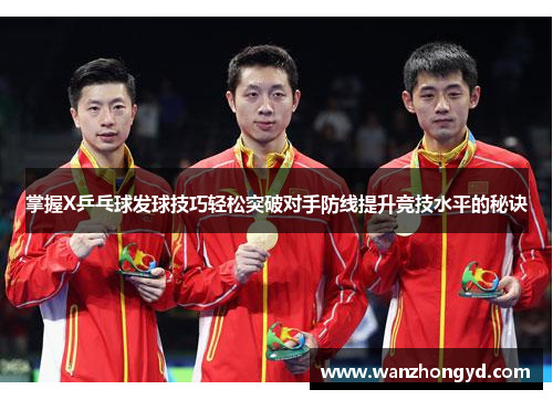 掌握X乒乓球发球技巧轻松突破对手防线提升竞技水平的秘诀