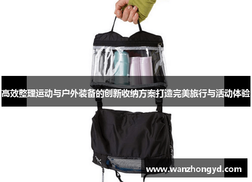 高效整理运动与户外装备的创新收纳方案打造完美旅行与活动体验