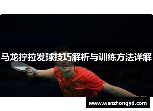 马龙拧拉发球技巧解析与训练方法详解