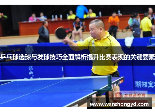 乒乓球选球与发球技巧全面解析提升比赛表现的关键要素