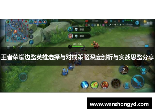 王者荣耀边路英雄选择与对线策略深度剖析与实战思路分享
